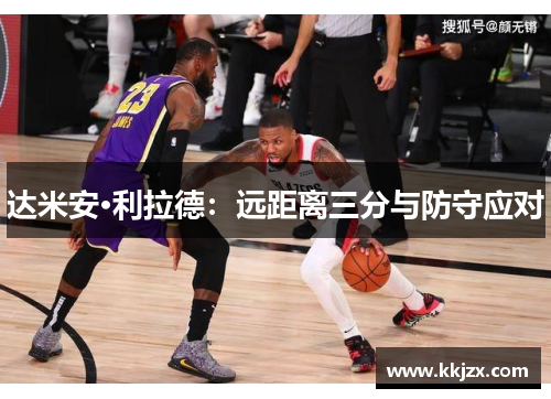 达米安·利拉德：远距离三分与防守应对