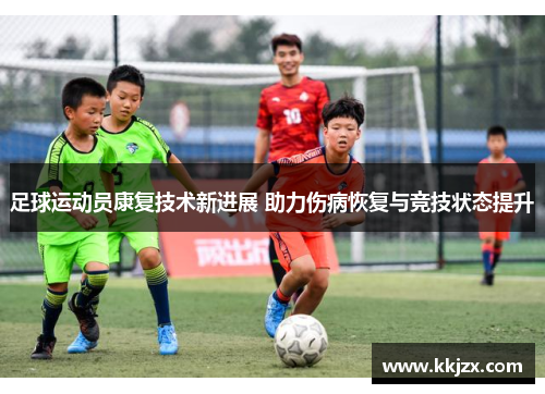 足球运动员康复技术新进展 助力伤病恢复与竞技状态提升