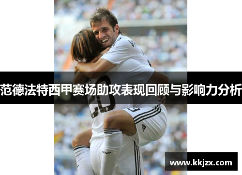 范德法特西甲赛场助攻表现回顾与影响力分析