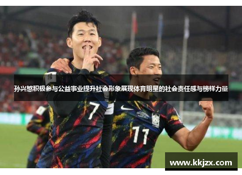 孙兴慜积极参与公益事业提升社会形象展现体育明星的社会责任感与榜样力量