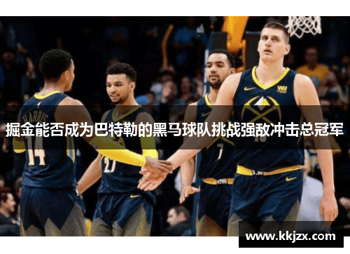 掘金能否成为巴特勒的黑马球队挑战强敌冲击总冠军