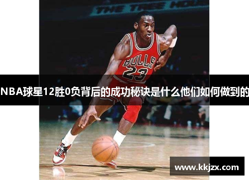 NBA球星12胜0负背后的成功秘诀是什么他们如何做到的