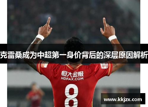 克雷桑成为中超第一身价背后的深层原因解析