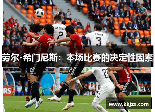 劳尔-希门尼斯：本场比赛的决定性因素