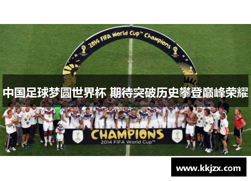 中国足球梦圆世界杯 期待突破历史攀登巅峰荣耀