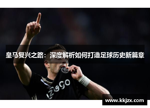 皇马复兴之路：深度解析如何打造足球历史新篇章