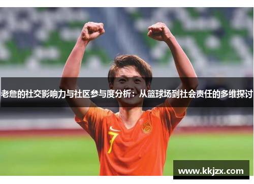 老詹的社交影响力与社区参与度分析：从篮球场到社会责任的多维探讨