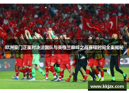 欧洲豪门正面对决法国队与英格兰巅峰之战赛程时间全面揭秘