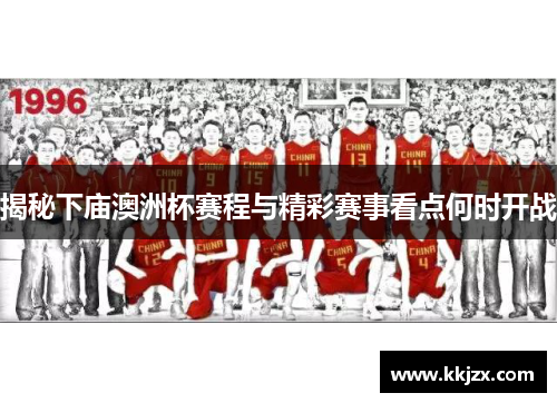 揭秘下庙澳洲杯赛程与精彩赛事看点何时开战