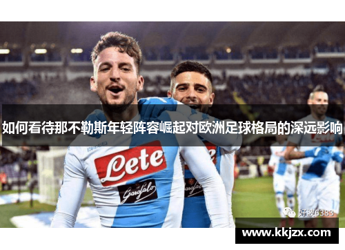 如何看待那不勒斯年轻阵容崛起对欧洲足球格局的深远影响