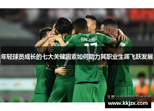 年轻球员成长的七大关键因素如何助力其职业生涯飞跃发展