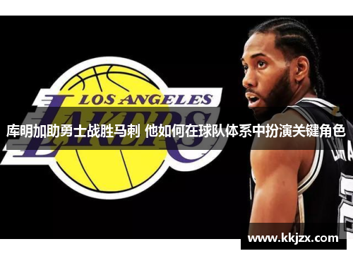 库明加助勇士战胜马刺 他如何在球队体系中扮演关键角色