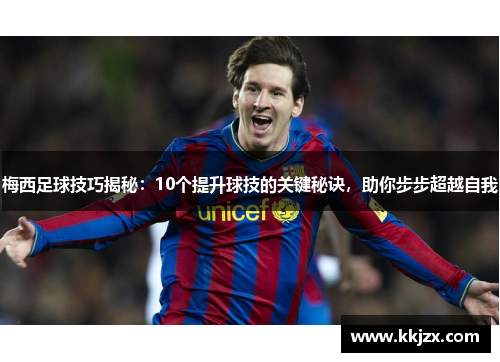 梅西足球技巧揭秘：10个提升球技的关键秘诀，助你步步超越自我